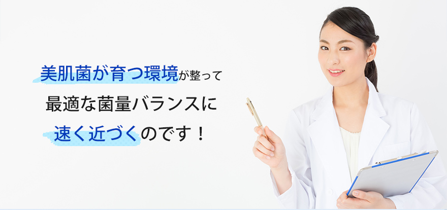 美肌菌が育つ環境が整って最適な菌量バランスに速く近づくのです!