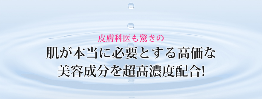 肌が本当に必要とする高価な美容成分を超高濃度配合!